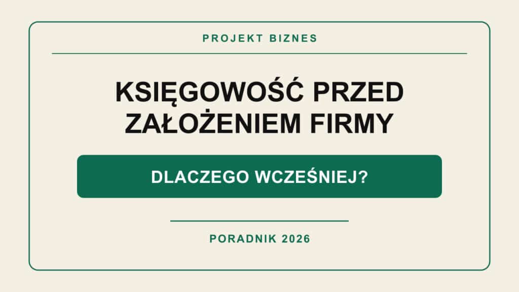 Księgowość przed założeniem firmy w 2026 roku – poradnik Projekt Biznes