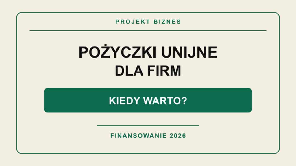 Pożyczki unijne dla firm w 2026 roku – kiedy warto skorzystać