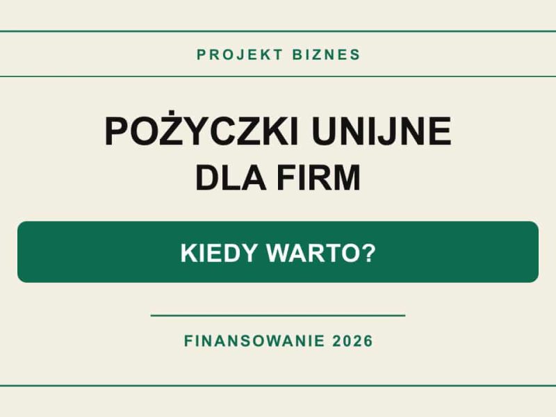 Pożyczki unijne dla firm w 2026 roku – kiedy warto skorzystać