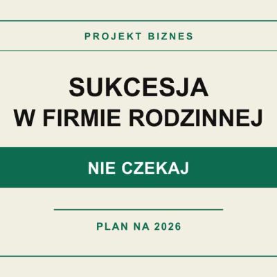 Sukcesja w firmie rodzinnej w 2026 roku – dlaczego warto zacząć wcześniej