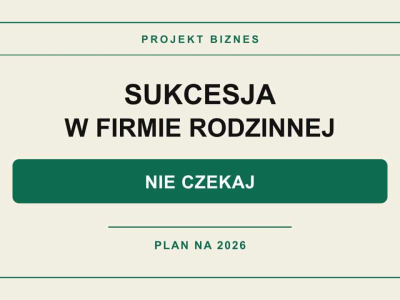Sukcesja w firmie rodzinnej w 2026 roku – dlaczego warto zacząć wcześniej